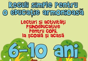 Reguli simple pentru o educație armonioasă. Lecturi și activități psihoeducative pentru copii, la școală și acasă. 6-10 ani