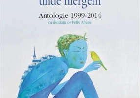 Vino cu mine ştiu exact unde mergem. Antologie 1999-2014