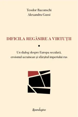Dificila regăsire a virtuții — Un dialog despre Europa seculară, eroismul ucrainean şi sfârşitul imperiului rus