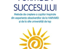 Formula succesului. Metode de creștere a copiilor inspirate din experiența absolvenților de la Harvard și de la alte universități de top