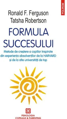 Formula succesului. Metode de creștere a copiilor inspirate din experiența absolvenților de la Harvard și de la alte universități de top