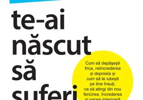 Nu te-ai născut să suferi