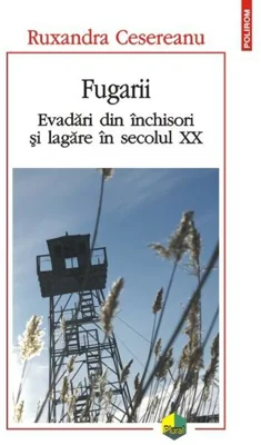 Fugarii. Evadări din închisori și lagăre în secolul XX