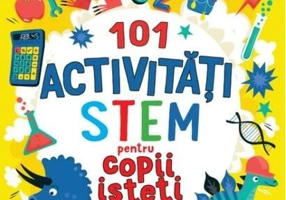 101 activități STEM pentru copii isteți