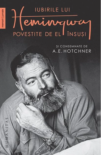 Iubirile lui Hemingway povestite de el însuși
și consemnate de A.E. Hotchner