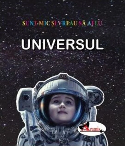 Universul. Sunt mic și vreau să aflu