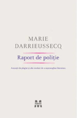 Raport de poliţie. Acuzaţii de plagiat şi alte moduri de a supraveghea literatura