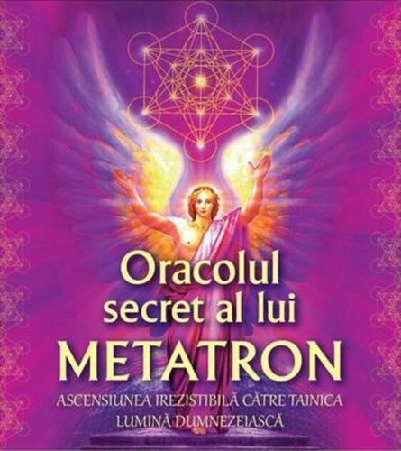 Oracolul secret al lui Metatron. Ascensiunea irezistibilă către tainica lumină dumnezeiască