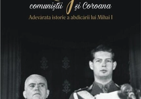 Regele, comuniştii şi Coroana. Adevărata istorie a abdicării lui Mihai I