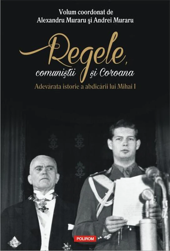 Regele, comuniştii şi Coroana. Adevărata istorie a abdicării lui Mihai I