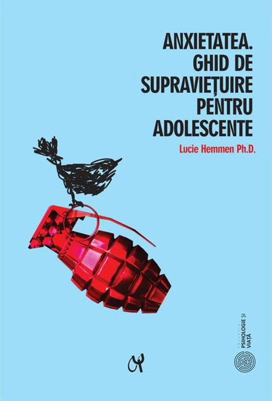 Anxietatea. Ghid de supraviețuire pentru adolescente
