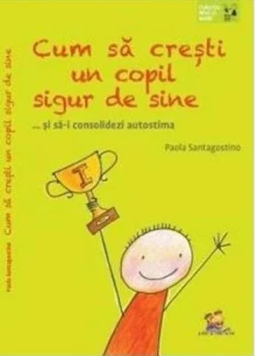 Cum să crești un copil sigur de sine ... și să-i consolidezi autostima