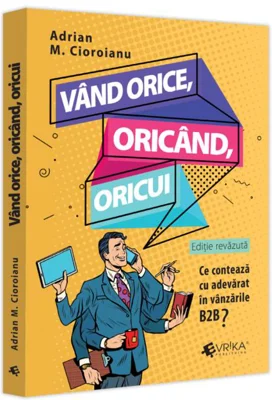 Vând orice, oricând, oricui. Ce contează cu adevărat în vânzările B2B?