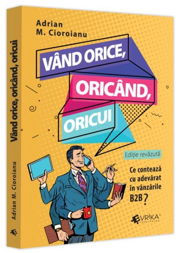 Vând orice, oricând, oricui. Ce contează cu adevărat în vânzările B2B?