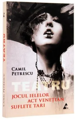 Teatru. Jocul ielelor. Act Venețian. Suflete tari