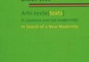 Arhi-texte (texts). În căutarea unei noi modernități / In search of a new modernity (Ediție bilingvă)