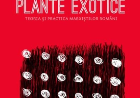 Plante exotice. Teoria și practica marxiștilor români