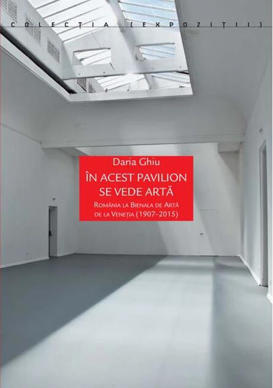 În acest pavilion se vede artă. România la Bienala de Artă de la Veneția (1907-2015)