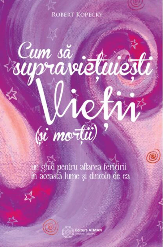 Cum să supraviețuiești vieții (și morții). Un ghid pentru aflarea fericirii în această lume și dincolo de ea