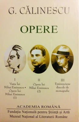 G. Călinescu. Opere (I+II+III) Viața și opera lui Mihai Eminescu. Eminesciene dincolo de monografie