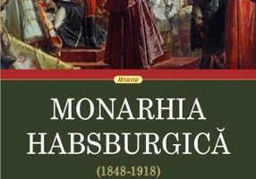 Monarhia Habsburgică (1848-1918) • Volumul IV