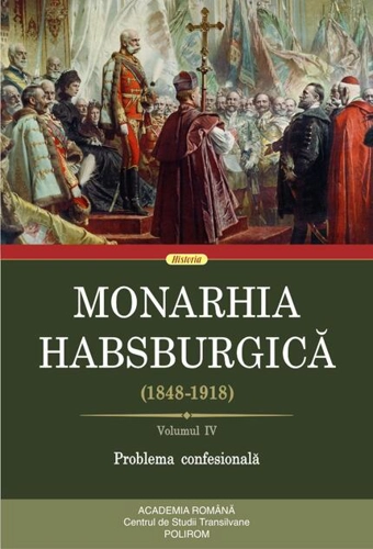 Monarhia Habsburgică (1848-1918) • Volumul IV