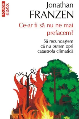 Ce-ar fi să nu ne mai prefacem? Să recunoaștem că nu putem opri catastrofa climatică
