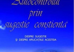Autocontrolul prin sugestie conştientă.
Despre sugestie şi despre aplicaţiile acesteia