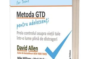 Metoda GTD pentru adolescenți: Preia controlul asupra vieții tale într-o lume plină de distrageri
