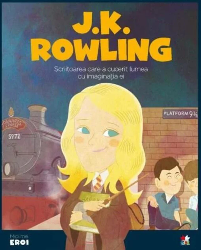 J. K. Rowling. Scriitoarea care a cucerit lumea cu imaginația ei. Seria Micii mei Eroi (Vol. 60)