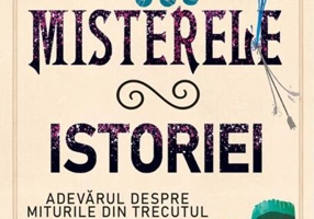 Misterele istoriei. Adevărul despre miturile din trecutul nostru