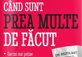 Ce să faci când sunt prea multe de făcut