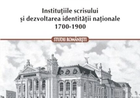 Geneza culturii române moderne. Instituțiile scrisului și dezvoltarea identității naționale (1700-1900)