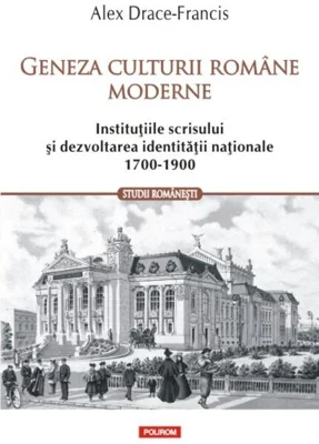 Geneza culturii române moderne. Instituțiile scrisului și dezvoltarea identității naționale (1700-1900)