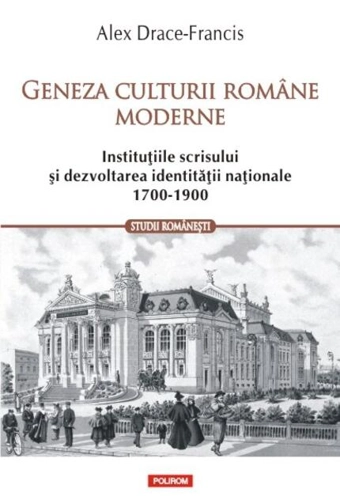 Geneza culturii române moderne. Instituțiile scrisului și dezvoltarea identității naționale (1700-1900)