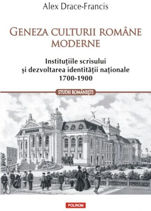 Geneza culturii române moderne. Instituțiile scrisului și dezvoltarea identității naționale (1700-1900)