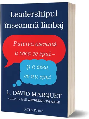 Leadershipul înseamnă limbaj. Puterea ascunsă a ceea ce spui - și a ceea ce nu spui