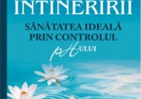 Secretele întineririi. Sănătatea ideală prin controlul PH-ului