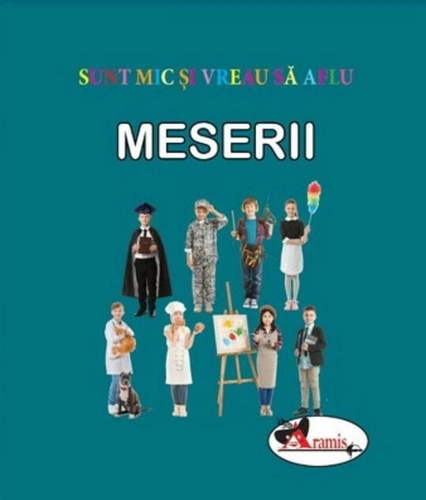 Meserii. Sunt mic și vreau să aflu