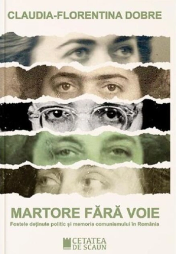 Martore fără voie. Fostele deținute politic și memoria comunismului în România