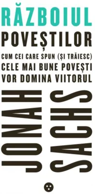 Războiul poveştilor: Cum cei care spun (şi trăiesc) cele mai bune poveşti vor domina viitorul