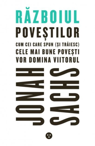 Războiul poveştilor: Cum cei care spun (şi trăiesc) cele mai bune poveşti vor domina viitorul