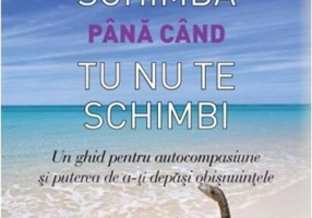 Nimic nu se schimbă până când tu nu te schimbi