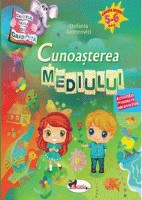 Caietul meu de grădiniță. Cunoașterea mediului (5-6 ani)