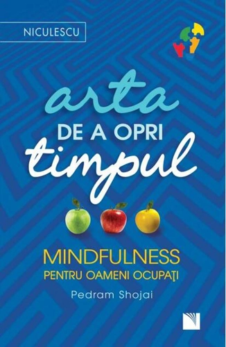 Arta de a opri timpul. Mindfulness pentru oameni ocupați
