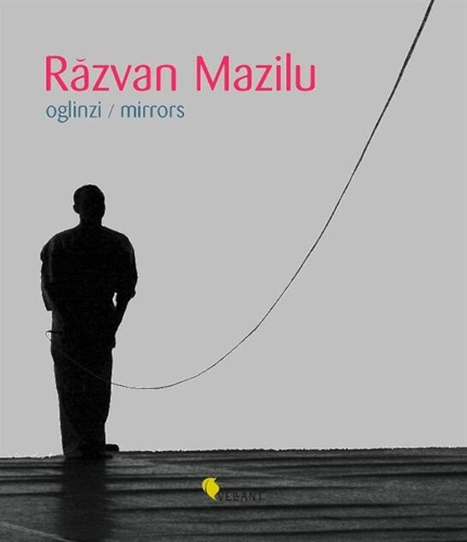 Răzvan Mazilu. Oglinzi/Mirrors