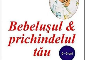 Bebeluşul şi prichindelul tău (0-3 ani)