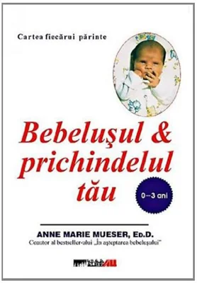 Bebeluşul şi prichindelul tău (0-3 ani)