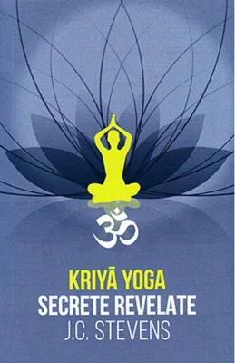 Kriyā Yoga. Secrete revelate
