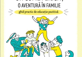 Cum să crești un copil fericit, o aventură în familie: Ghid practic de educație pozitivă